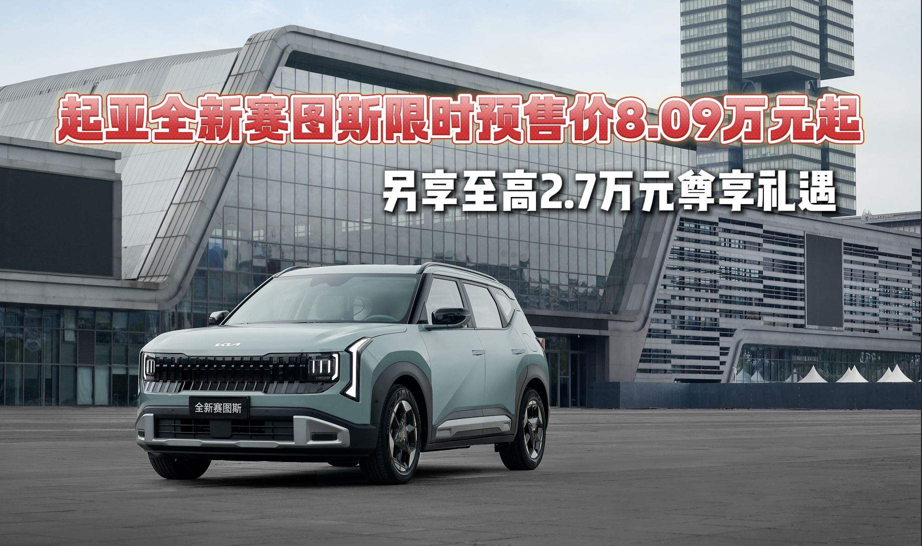 起亚全新赛图斯限时预售价8.09万元起，另享至高2.7万元尊享礼遇